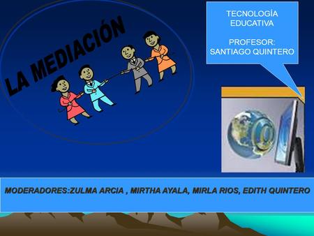 MODERADORES:ZULMA ARCIA , MIRTHA AYALA, MIRLA RIOS, EDITH QUINTERO