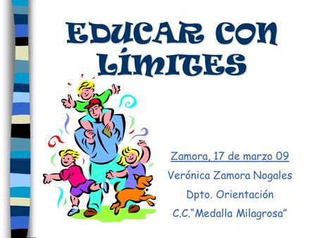 EDUCAR CON LÍMITES Zamora, 17 de marzo 09 Verónica Zamora Nogales