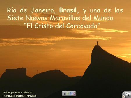 Río de Janeiro, Brasil, y una de las Siete Nuevas Maravillas del Mundo. “El Cristo del Corcovado” Música por Astrud Gilberto “Corcovado” (Noches Tranquilas)
