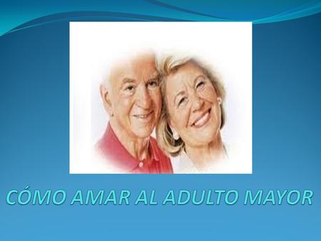 CÓMO AMAR AL ADULTO MAYOR