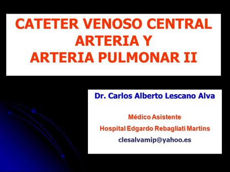 CATETER VENOSO CENTRAL Dr. Carlos Alberto Lescano Alva