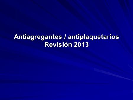 Antiagregantes / antiplaquetarios Revisión 2013