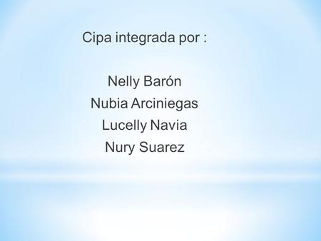 Cipa integrada por : Nelly Barón Nubia Arciniegas Lucelly Navia Nury Suarez.
