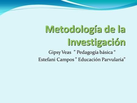 Gipsy Veas ” Pedagogía básica “ Estefani Campos ” Educación Parvularia”