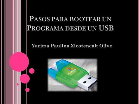 P ASOS PARA BOOTEAR UN P ROGRAMA DESDE UN USB Yaritza Paulina Xicotencalt Olive.
