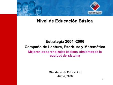 1 Nivel de Educación Básica Estrategia 2004 -2006 Campaña de Lectura, Escritura y Matemática Mejorar los aprendizajes básicos, cimientos de la equidad.