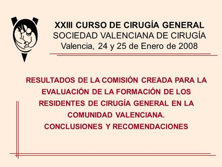 XXIII CURSO DE CIRUGÍA GENERAL SOCIEDAD VALENCIANA DE CIRUGÍA Valencia, 24 y 25 de Enero de 2008 RESULTADOS DE LA COMISIÓN CREADA PARA LA EVALUACIÓN DE.