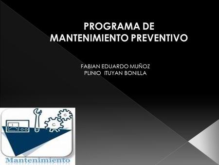 PROGRAMA DE MANTENIMIENTO PREVENTIVO FABIAN EDUARDO MUÑOZ PLINIO ITUYAN BONILLA.