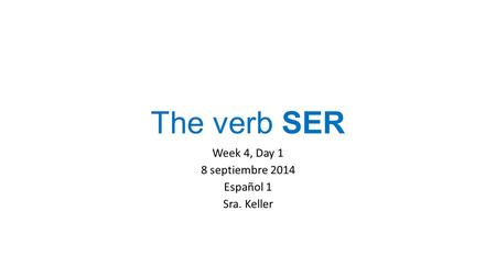 Week 4, Day 1 8 septiembre 2014 Español 1 Sra. Keller