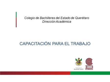 Colegio de Bachilleres del Estado de Querétaro Dirección Académica CAPACITACIÓN PARA EL TRABAJO.