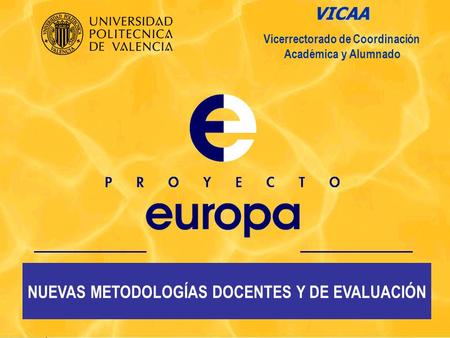 VICAA Vicerrectorado de Coordinación Académica y Alumnado NUEVAS METODOLOGÍAS DOCENTES Y DE EVALUACIÓN.