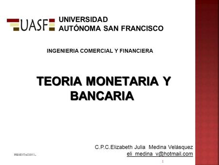 TEORIA MONETARIA Y BANCARIA TEORIA MONETARIA Y BANCARIA C.P.C.Elizabeth Julia Medina Velásquez INGENIERIA COMERCIAL Y FINANCIERA.