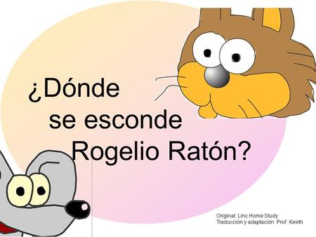 ¿Dónde se esconde Rogelio Ratón? Original: Linc Home Study Traducción y adaptación: Prof. Keeth.
