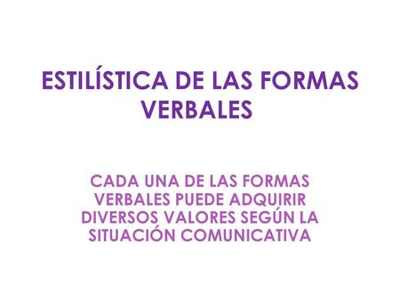 ESTILÍSTICA DE LAS FORMAS VERBALES