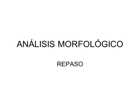 ANÁLISIS MORFOLÓGICO REPASO.