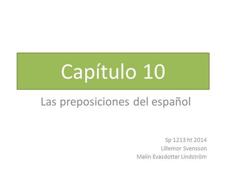 Capítulo 10 Las preposiciones del español Sp 1213 ht 2014 Lillemor Svensson Malin Evasdotter Lindström.