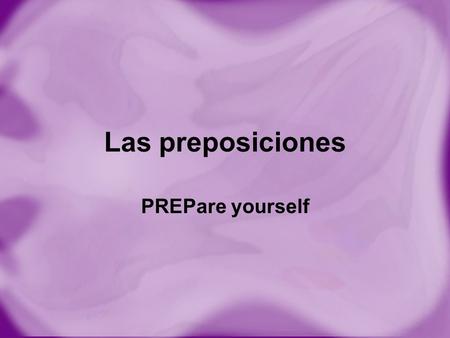 Las preposiciones PREPare yourself.