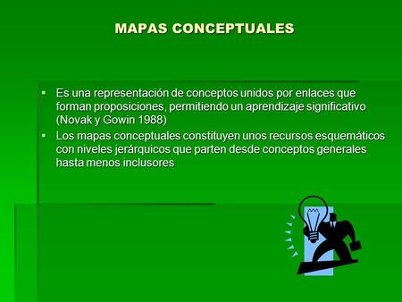 MAPAS CONCEPTUALES Es una representación de conceptos unidos por enlaces que forman proposiciones, permitiendo un aprendizaje significativo (Novak y.