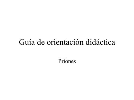 Guía de orientación didáctica Priones. Enfermedades de especificidad cultural.