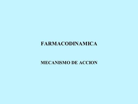 FARMACODINAMICA MECANISMO DE ACCION.