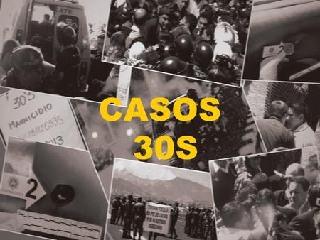 CASOS 30S. Resultados de las investigaciones La Fiscalía General del Estado en cumplimiento de su obligación constitucional y legal de investigación de.