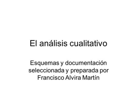 El análisis cualitativo Esquemas y documentación seleccionada y preparada por Francisco Alvira Martín.