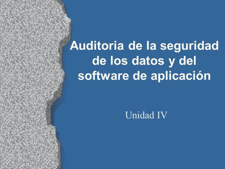 Auditoria de la seguridad de los datos y del software de aplicación Unidad IV.