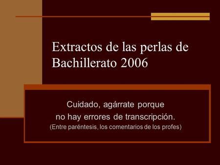 Extractos de las perlas de Bachillerato 2006 Cuidado, agárrate porque no hay errores de transcripción. (Entre paréntesis, los comentarios de los profes)