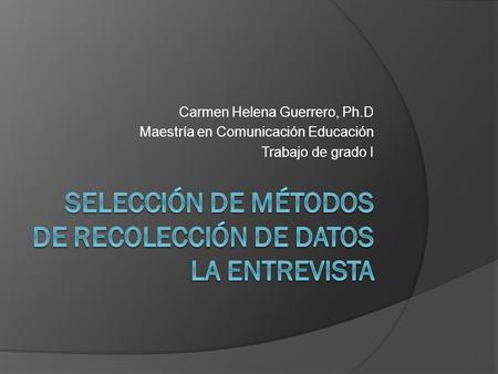 Carmen Helena Guerrero, Ph.D Maestría en Comunicación Educación Trabajo de grado I.