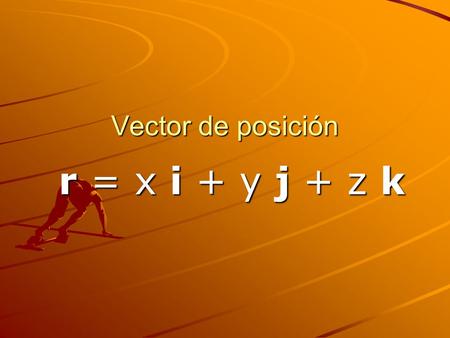 Vector de posición r = x i + y j + z k.