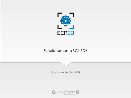 Funcionamento BCN3D+ Equipo de RepRapBCN.