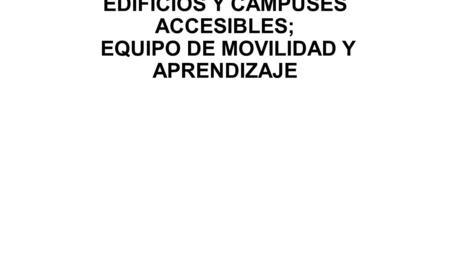 EDIFICIOS Y CAMPUSES ACCESIBLES; EQUIPO DE MOVILIDAD Y APRENDIZAJE.