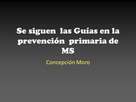 Se siguen las Guías en la prevención primaria de MS Concepción Moro.