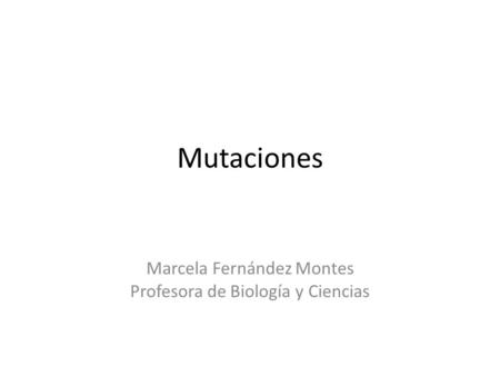 Marcela Fernández Montes Profesora de Biología y Ciencias