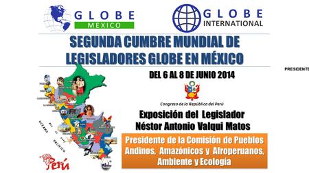 Presidente de la Comisión de Pueblos Andinos, Amazónicos y Afroperuanos, Ambiente y Ecología PRESIDENTE SEGUNDA CUMBRE MUNDIAL DE LEGISLADORES GLOBE EN.