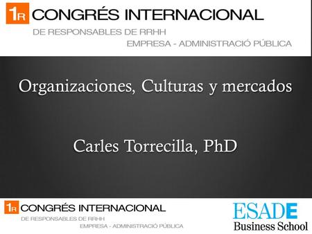 Organizaciones, Culturas y mercados Carles Torrecilla, PhD.