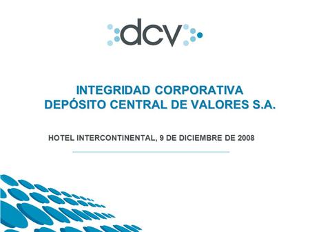 INTEGRIDAD CORPORATIVA DEPÓSITO CENTRAL DE VALORES S.A. HOTEL INTERCONTINENTAL, 9 DE DICIEMBRE DE 2008.