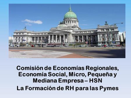 Comisión de Economías Regionales, Economía Social, Micro, Pequeña y Mediana Empresa – HSN La Formación de RH para las Pymes.