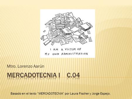 Mercadotecnia i c.04 Mtro. Lorenzo Aarún