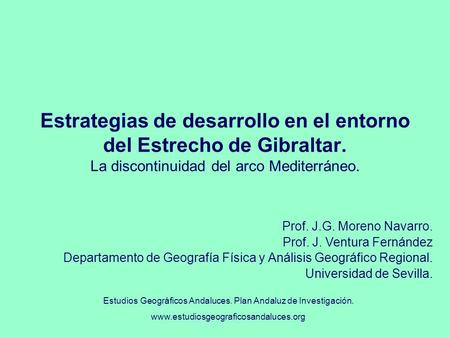 Estrategias de desarrollo en el entorno del Estrecho de Gibraltar. La discontinuidad del arco Mediterráneo. Prof. J.G. Moreno Navarro. Prof. J. Ventura.