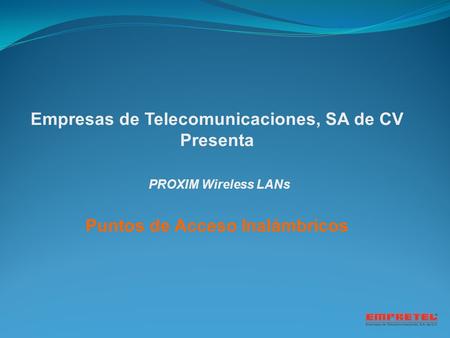 Empresas de Telecomunicaciones, SA de CV Presenta PROXIM Wireless LANs Puntos de Acceso Inalámbricos.