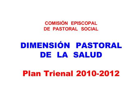Objetivo General Impulsar la organización de la Pastoral de la Salud, a partir de las tres dimensiones de la pastoral (anuncio, celebración, fraternidad-solidaridad),
