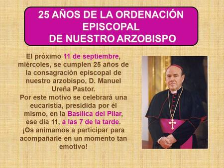 25 AÑOS DE LA ORDENACIÓN EPISCOPAL DE NUESTRO ARZOBISPO DE NUESTRO ARZOBISPO El próximo 11 de septiembre, miércoles, se cumplen 25 años de la consagración.
