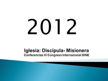 2012 Iglesia: Discípula- Misionera Conferencias VI Congreso Internacional SINE.