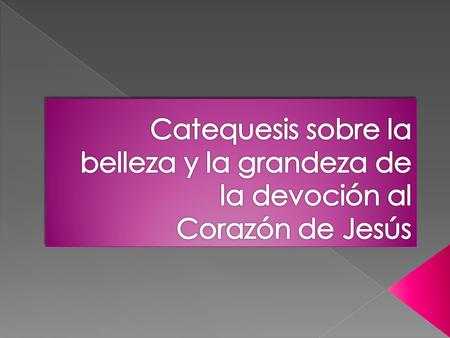 Tres cosas motivan nuestra adoración Algunos quizás no sientan especial atractivo a la devoción al Corazón de Cristo. Quizás por la forma con que algunas.