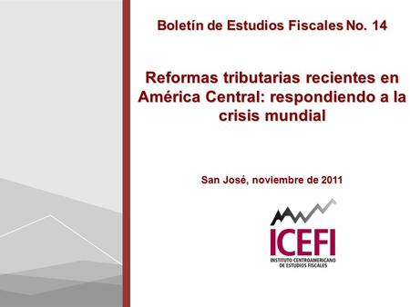 Boletín de Estudios Fiscales No. 14 Reformas tributarias recientes en América Central: respondiendo a la crisis mundial San José, noviembre de 2011.