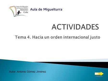 Tema 4. Hacia un orden internacional justo Autor: Antonio Gómez Jiménez.