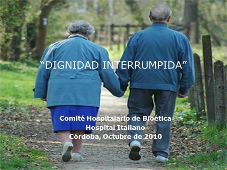 “DIGNIDAD INTERRUMPIDA” Comité Hospitalario de Bioética Hospital Italiano Córdoba, Octubre de 2010.