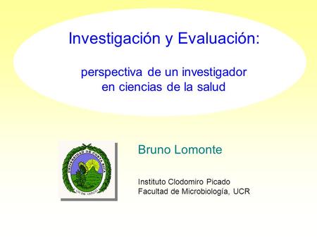 Investigación y Evaluación: perspectiva de un investigador en ciencias de la salud Bruno Lomonte Instituto Clodomiro Picado Facultad de Microbiología,