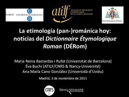 La etimología (pan-)románica hoy: noticias del Dictionnaire Étymologique Roman (DÉRom) Maria Reina Bastardas i Rufat (Universitat de Barcelona) Éva Buchi.